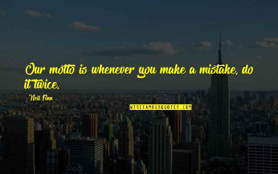 A Mistake Quotes By Neil Finn: Our motto is whenever you make a mistake,