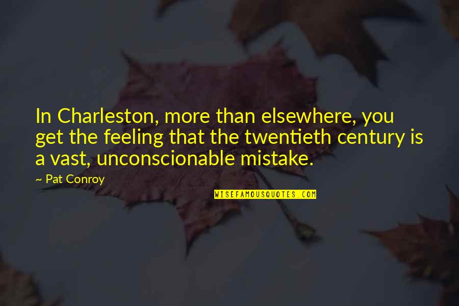 A Mistake Quotes By Pat Conroy: In Charleston, more than elsewhere, you get the