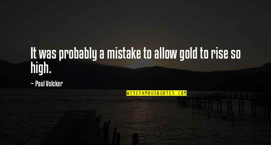 A Mistake Quotes By Paul Volcker: It was probably a mistake to allow gold