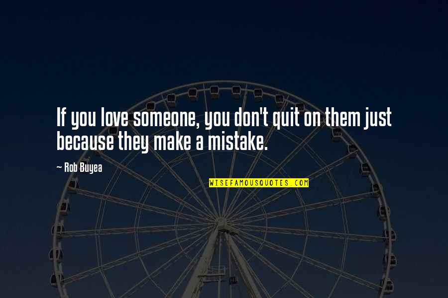 A Mistake Quotes By Rob Buyea: If you love someone, you don't quit on