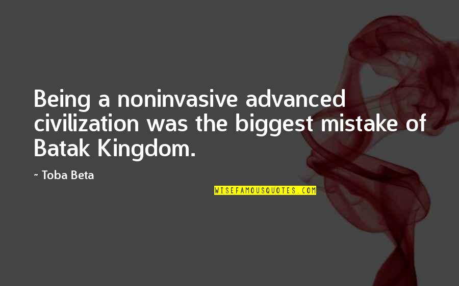 A Mistake Quotes By Toba Beta: Being a noninvasive advanced civilization was the biggest