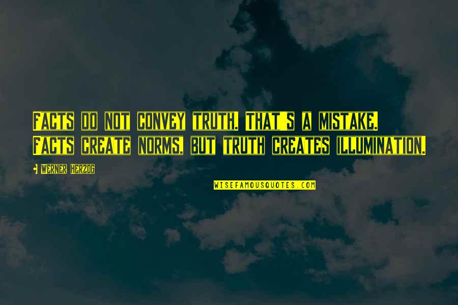 A Mistake Quotes By Werner Herzog: Facts do not convey truth. That's a mistake.