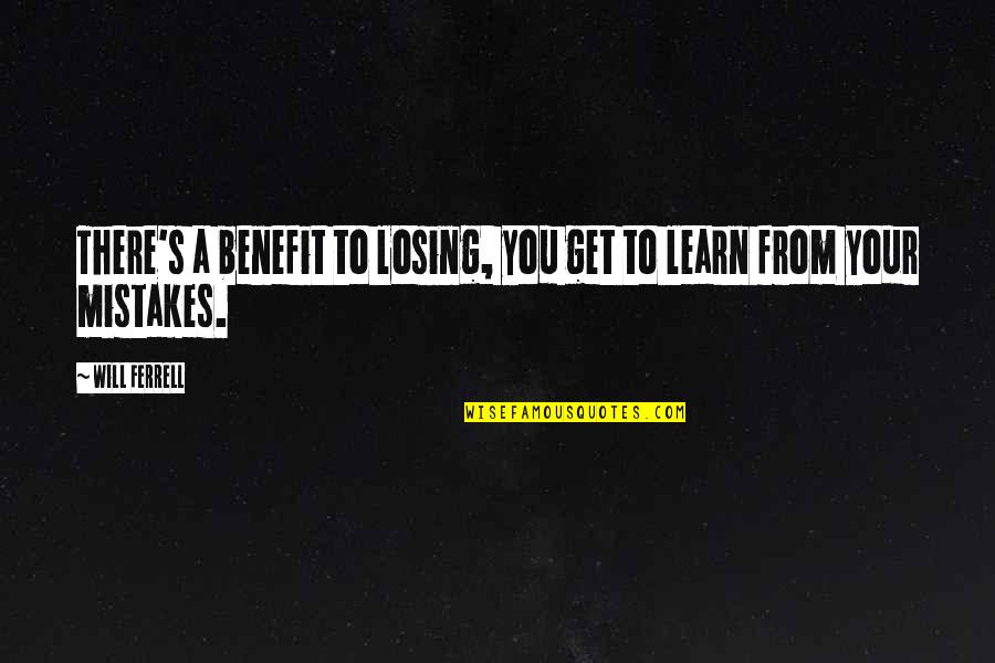 A Mistake Quotes By Will Ferrell: There's a benefit to losing, you get to