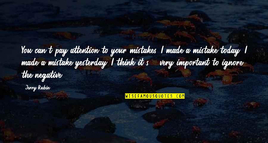 A Mistake You Made Quotes By Jerry Rubin: You can't pay attention to your mistakes. I