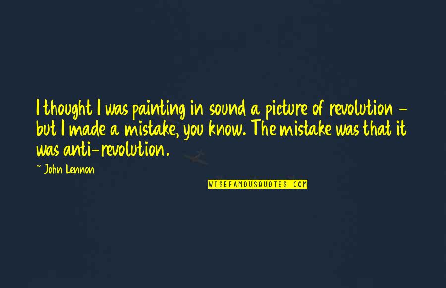 A Mistake You Made Quotes By John Lennon: I thought I was painting in sound a