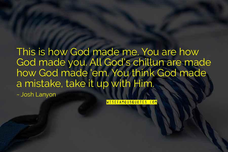 A Mistake You Made Quotes By Josh Lanyon: This is how God made me. You are