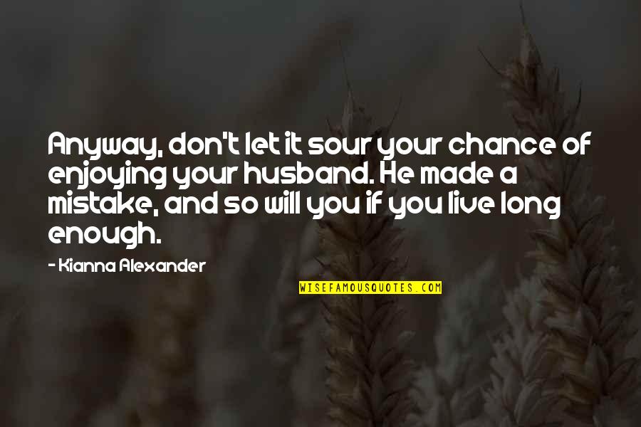 A Mistake You Made Quotes By Kianna Alexander: Anyway, don't let it sour your chance of
