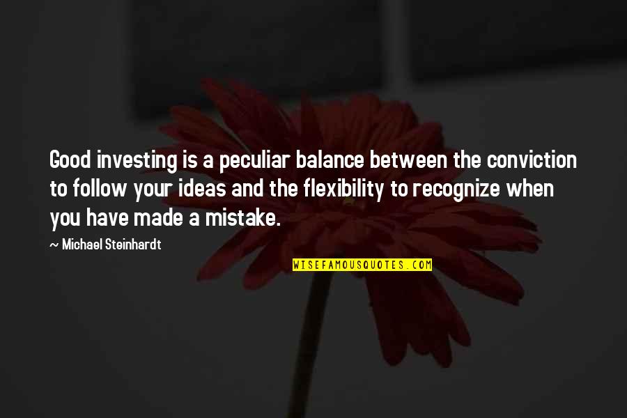 A Mistake You Made Quotes By Michael Steinhardt: Good investing is a peculiar balance between the