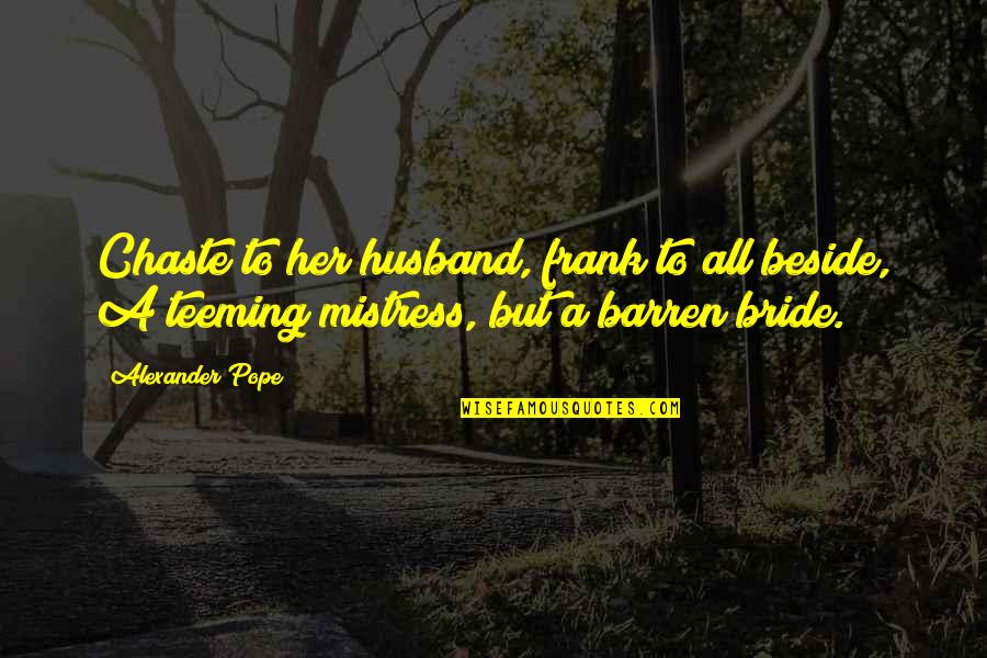 A Mistress Quotes By Alexander Pope: Chaste to her husband, frank to all beside,