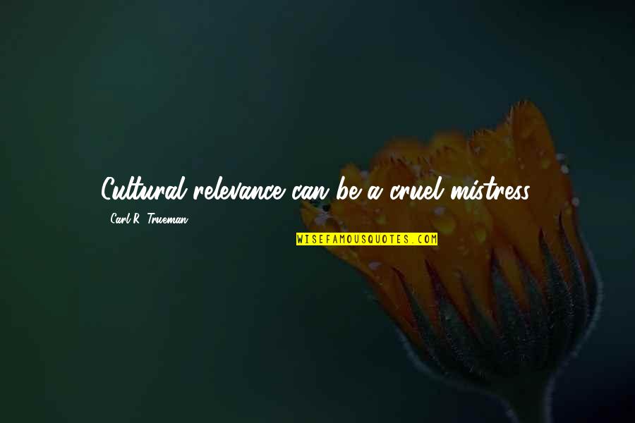 A Mistress Quotes By Carl R. Trueman: Cultural relevance can be a cruel mistress.