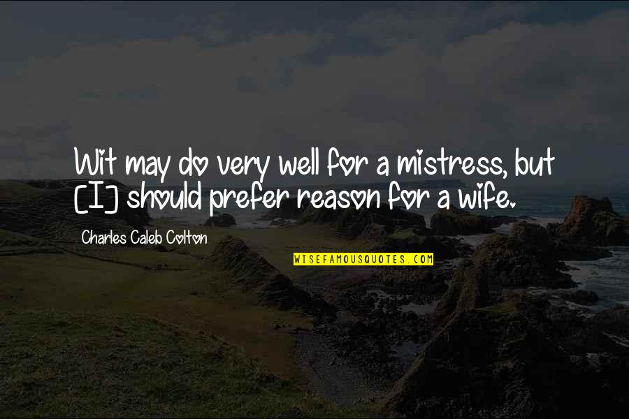 A Mistress Quotes By Charles Caleb Colton: Wit may do very well for a mistress,