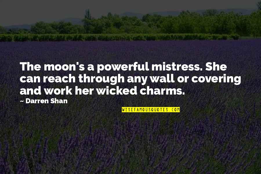 A Mistress Quotes By Darren Shan: The moon's a powerful mistress. She can reach