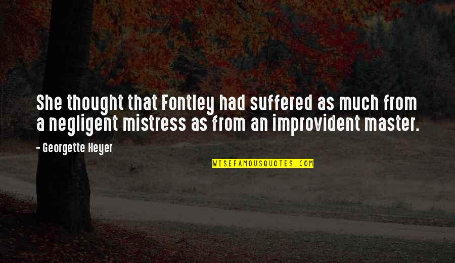 A Mistress Quotes By Georgette Heyer: She thought that Fontley had suffered as much