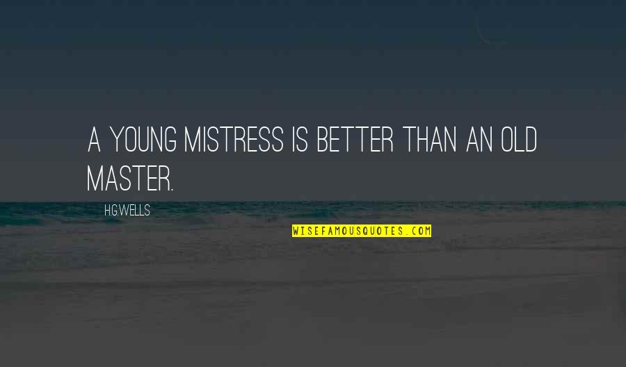 A Mistress Quotes By H.G.Wells: A young mistress is better than an old