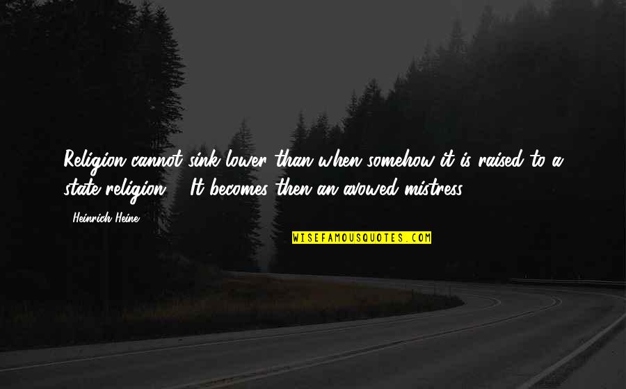 A Mistress Quotes By Heinrich Heine: Religion cannot sink lower than when somehow it