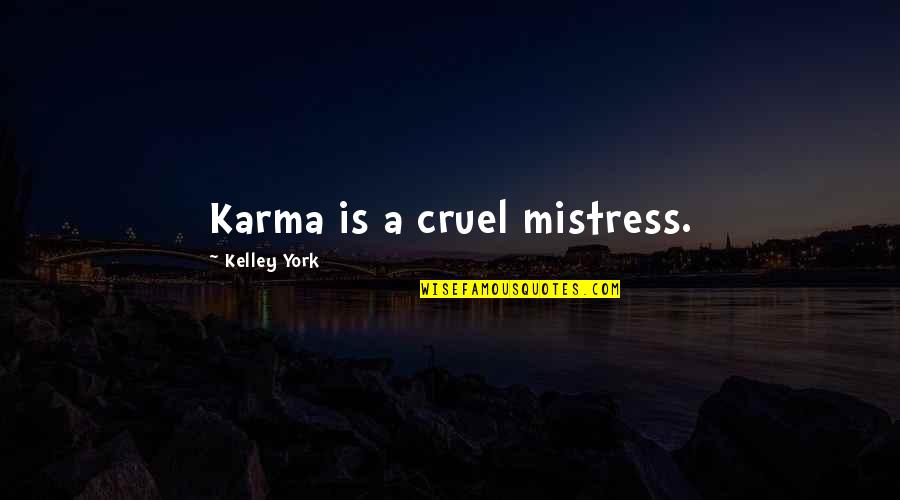 A Mistress Quotes By Kelley York: Karma is a cruel mistress.