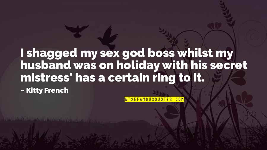 A Mistress Quotes By Kitty French: I shagged my sex god boss whilst my