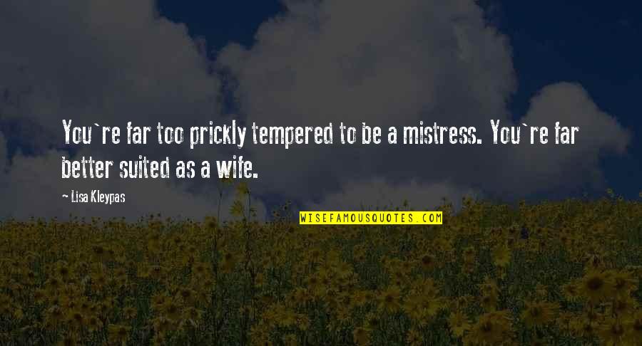 A Mistress Quotes By Lisa Kleypas: You're far too prickly tempered to be a