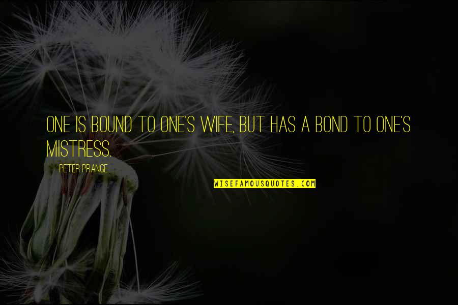 A Mistress Quotes By Peter Prange: One is bound to one's wife, but has