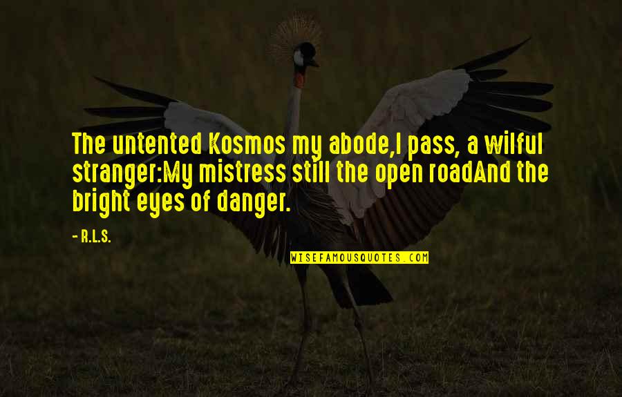 A Mistress Quotes By R.L.S.: The untented Kosmos my abode,I pass, a wilful