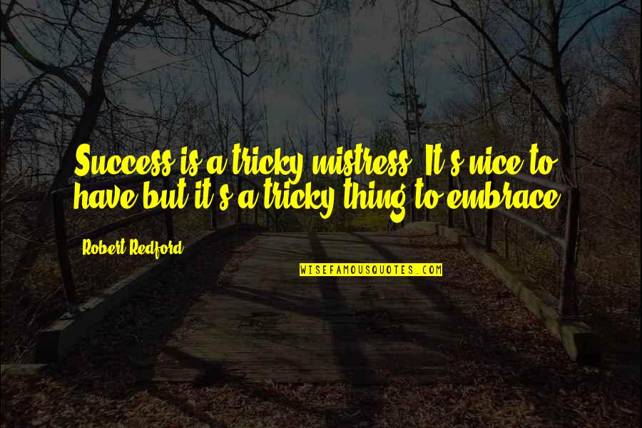 A Mistress Quotes By Robert Redford: Success is a tricky mistress. It's nice to