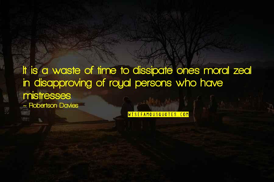 A Mistress Quotes By Robertson Davies: It is a waste of time to dissipate