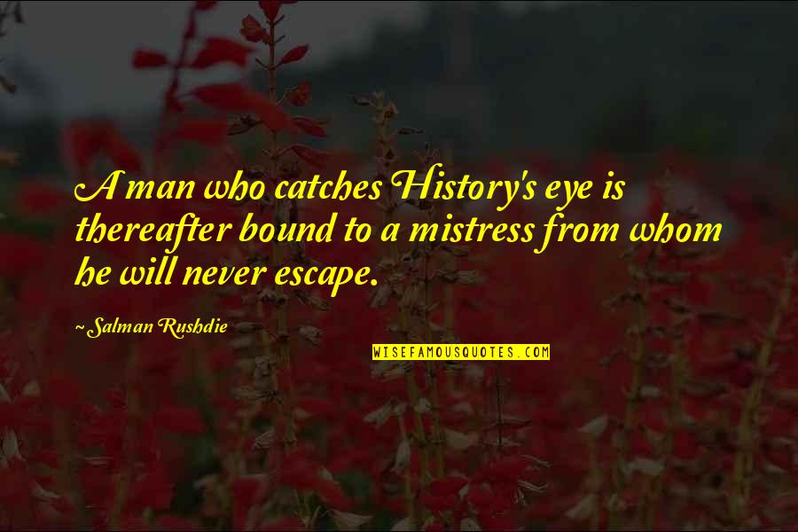A Mistress Quotes By Salman Rushdie: A man who catches History's eye is thereafter