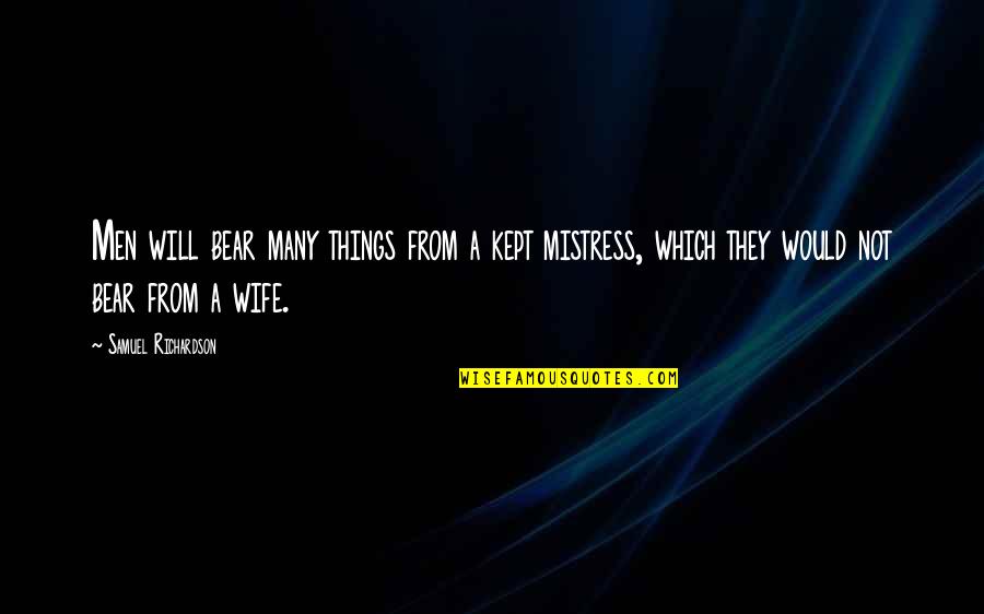 A Mistress Quotes By Samuel Richardson: Men will bear many things from a kept