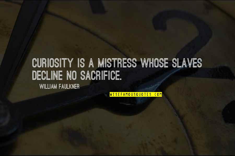 A Mistress Quotes By William Faulkner: Curiosity is a mistress whose slaves decline no
