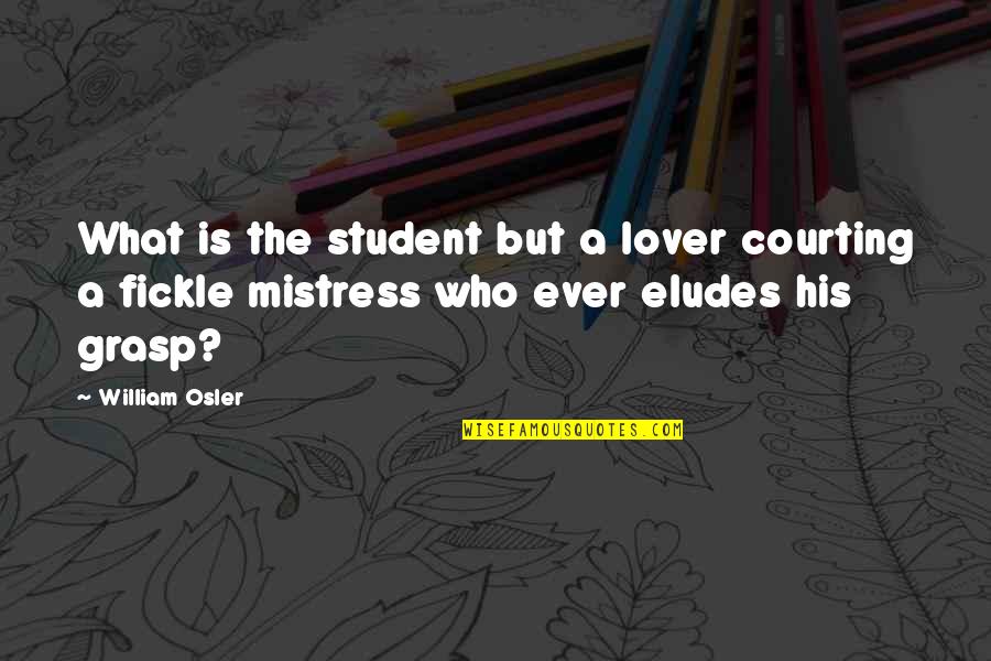 A Mistress Quotes By William Osler: What is the student but a lover courting