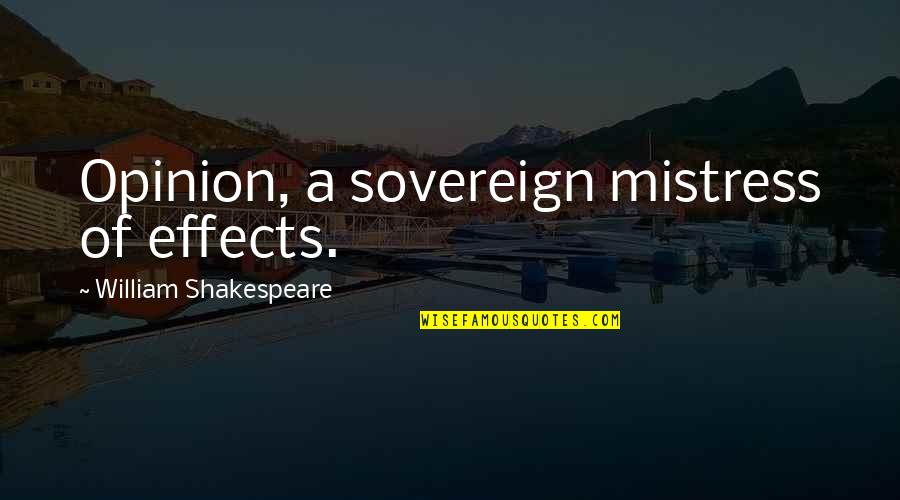 A Mistress Quotes By William Shakespeare: Opinion, a sovereign mistress of effects.