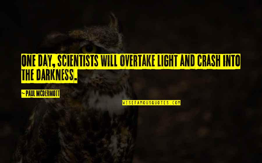A Mockingbird In To Kill A Mockingbird Quotes By Paul McDermott: One day, scientists will overtake LIGHT and crash A Mockingbird In To Kill A Mockingbird Quotes By Paul McDermott: One day, scientists will overtake LIGHT and crash