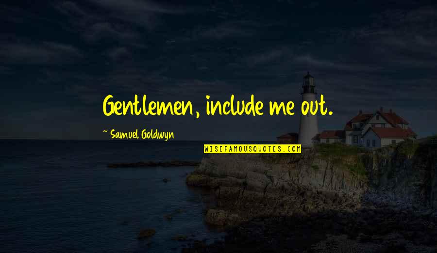 A Modest Proposal Hyperbole Quotes By Samuel Goldwyn: Gentlemen, include me out.