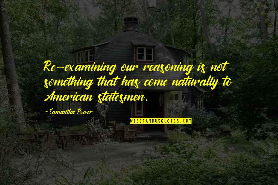 A Mom Passing Away Quotes By Samantha Power: Re-examining our reasoning is not something that has A Mom Passing Away Quotes By Samantha Power: Re-examining our reasoning is not something that has