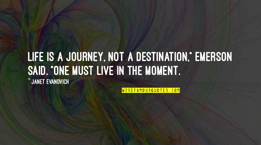 A Moment In Life Quotes By Janet Evanovich: Life is a journey, not a destination," Emerson