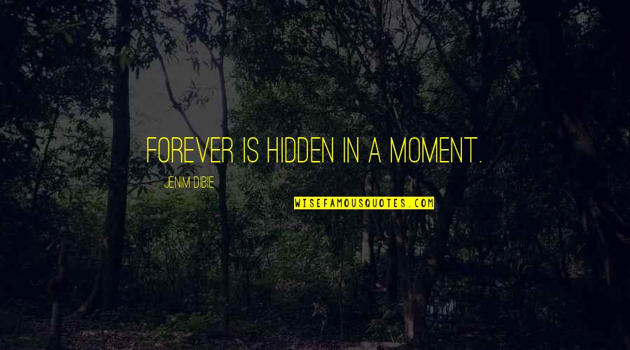 A Moment In Life Quotes By Jenim Dibie: Forever is hidden in a moment.