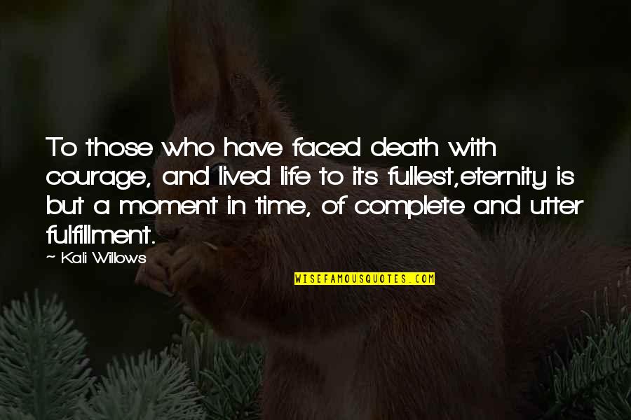 A Moment In Life Quotes By Kali Willows: To those who have faced death with courage,
