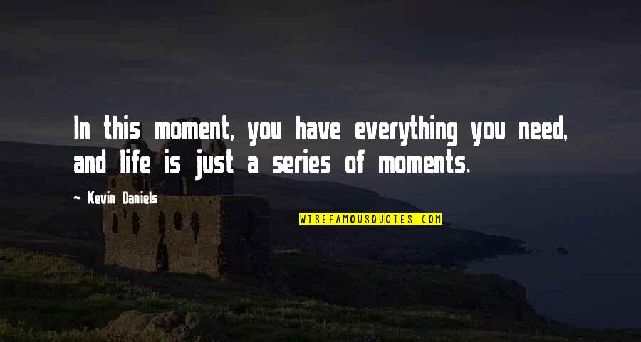 A Moment In Life Quotes By Kevin Daniels: In this moment, you have everything you need,