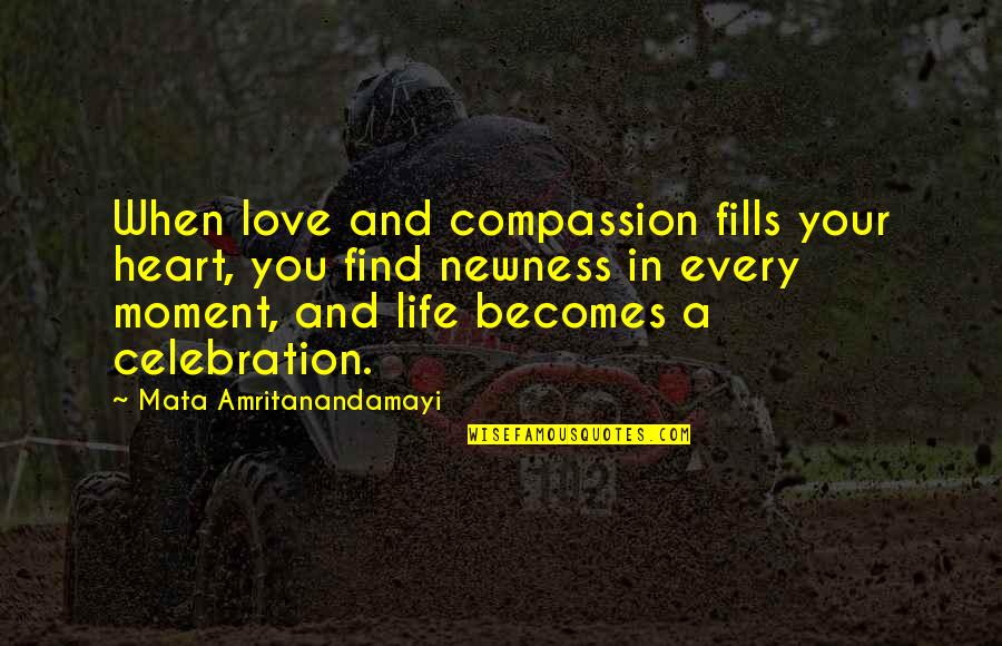 A Moment In Life Quotes By Mata Amritanandamayi: When love and compassion fills your heart, you