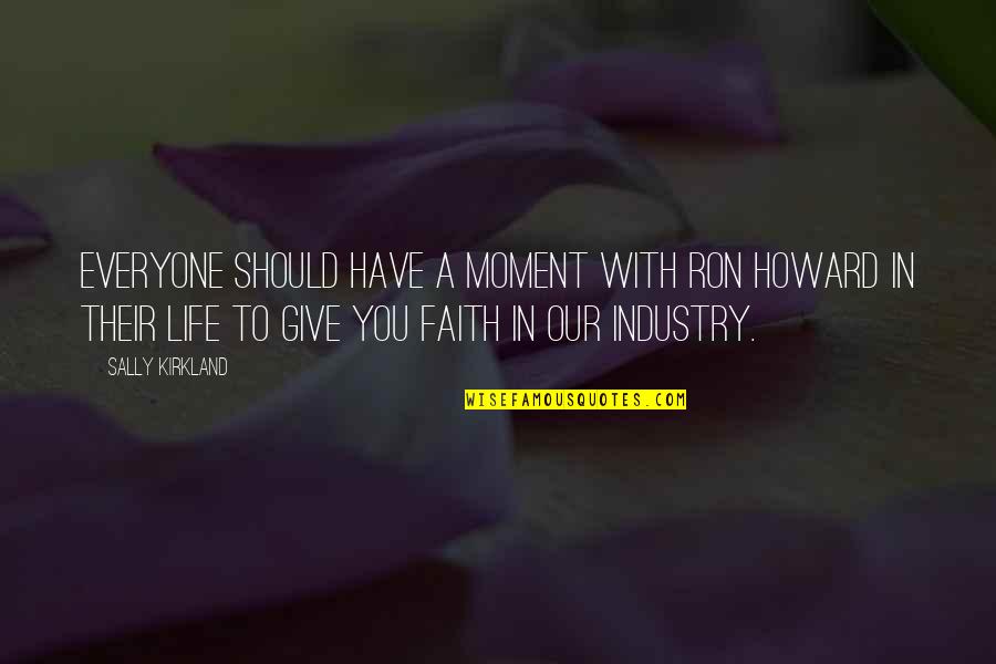A Moment In Life Quotes By Sally Kirkland: Everyone should have a moment with Ron Howard A Moment In Life Quotes By Sally Kirkland: Everyone should have a moment with Ron Howard