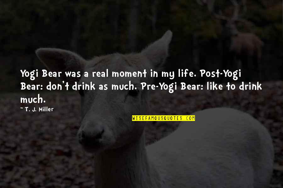 A Moment In Life Quotes By T. J. Miller: Yogi Bear was a real moment in my