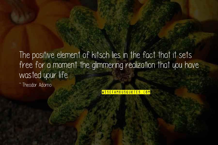 A Moment In Life Quotes By Theodor Adorno: The positive element of kitsch lies in the