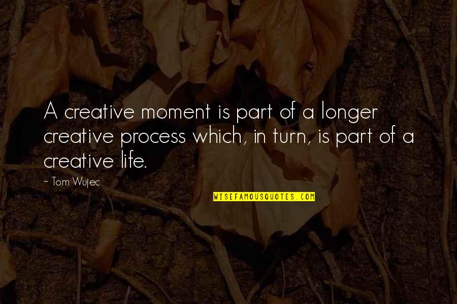 A Moment In Life Quotes By Tom Wujec: A creative moment is part of a longer