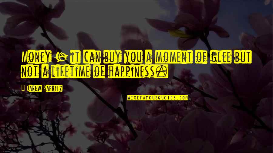 A Moment Of Happiness Quotes By Carew Papritz: Money - it can buy you a moment