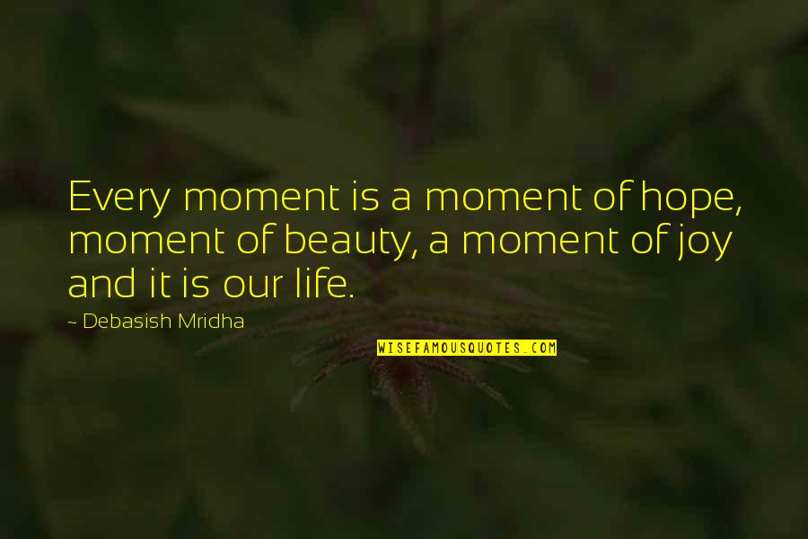 A Moment Of Happiness Quotes By Debasish Mridha: Every moment is a moment of hope, moment