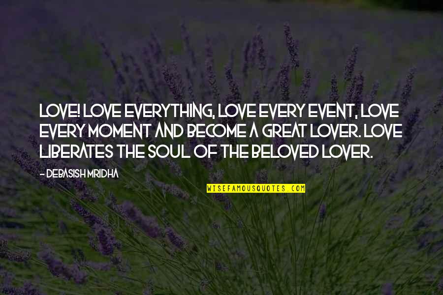 A Moment Of Happiness Quotes By Debasish Mridha: Love! Love everything, love every event, love every