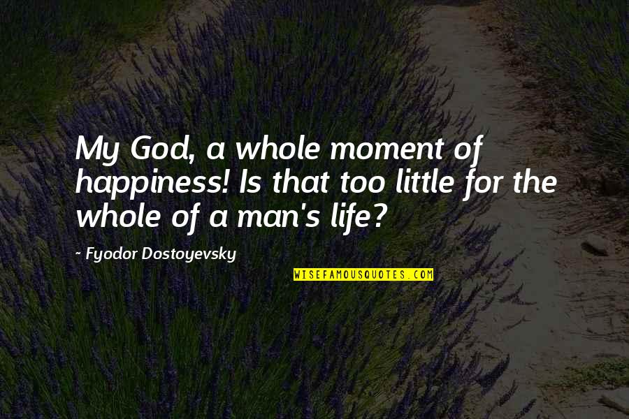 A Moment Of Happiness Quotes By Fyodor Dostoyevsky: My God, a whole moment of happiness! Is