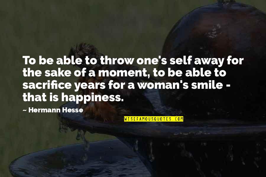 A Moment Of Happiness Quotes By Hermann Hesse: To be able to throw one's self away