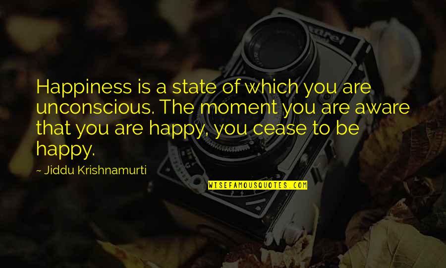 A Moment Of Happiness Quotes By Jiddu Krishnamurti: Happiness is a state of which you are