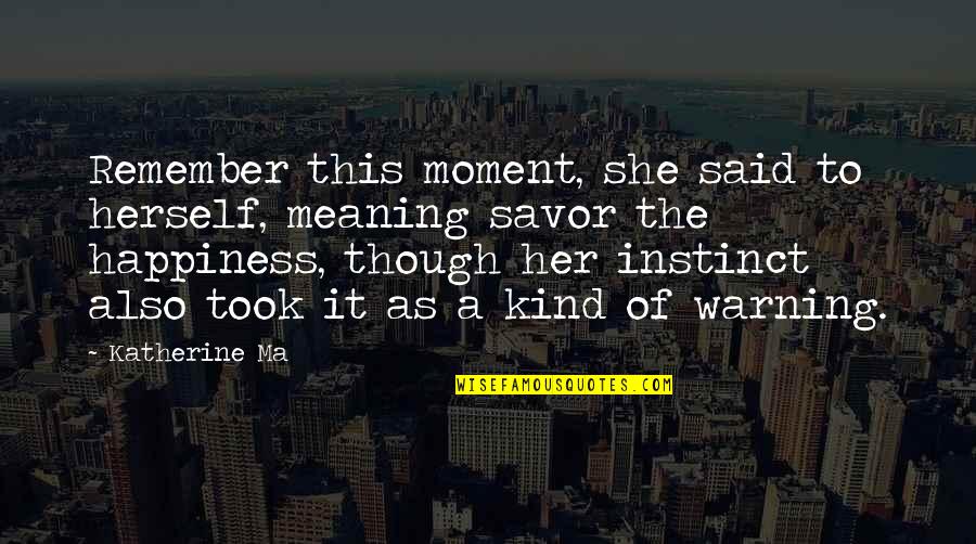 A Moment Of Happiness Quotes By Katherine Ma: Remember this moment, she said to herself, meaning